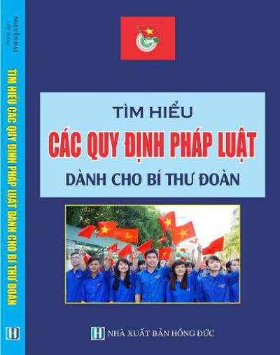 TÌM HIỂU CÁC QUY ĐỊNH PHÁP LUẬT DÀNH CHO BÍ THƯ ĐOÀN