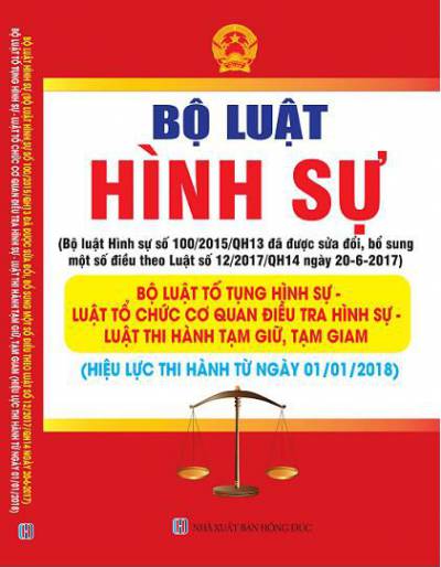 BỘ LUẬT HÌNH SỰ ( số 100/2015/QH13 đã được sửa đổi, bổ sung một số điều theo Luật số 12/2017/QH14 ngày 20-6-2017) BỘ LUẬT TỐ TỤNG HÌNH SỰ - LUẬT TỔ CHỨC CƠ QUAN ĐIỀU TRA HÌNH SỰ - LUẬT TẠM GIỮ, TẠM GI