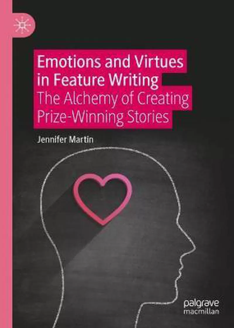 Emotions and Virtues in Feature Writing : The Alchemy of Creating Prize-Winning Stories