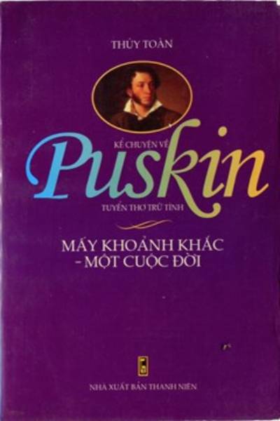 Mấy Khoảnh Khắc - Một Cuộc Đời (Kể chuyện về Puskin - tuyển thơ trữ tình)