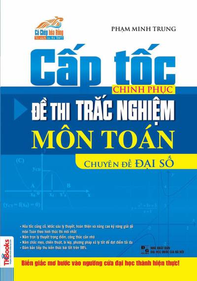 Cấp Tốc Chinh Phục Đề Thi Trắc Nghiệm Môn Toán - Chuyên Đề Đại Số